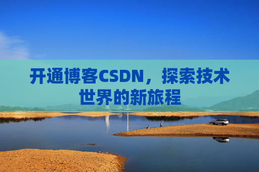 开通博客CSDN，探索技术世界的新旅程